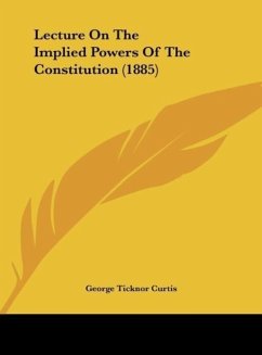 Lecture On The Implied Powers Of The Constitution (1885) - Curtis, George Ticknor