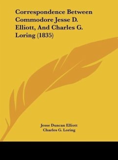 Correspondence Between Commodore Jesse D. Elliott, And Charles G. Loring (1835) - Elliott, Jesse Duncan; Loring, Charles G.