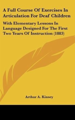 A Full Course Of Exercises In Articulation For Deaf Children - Kinsey, Arthur A.