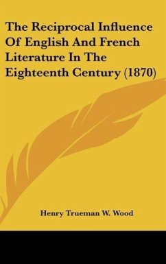 The Reciprocal Influence Of English And French Literature In The Eighteenth Century (1870) - Wood, Henry Trueman W.