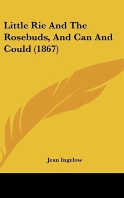 Little Rie And The Rosebuds, And Can And Could (1867) - Ingelow, Jean