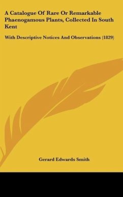 A Catalogue Of Rare Or Remarkable Phaenogamous Plants, Collected In South Kent - Smith, Gerard Edwards