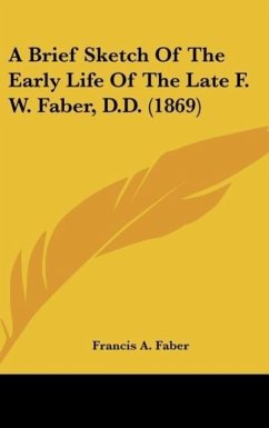 A Brief Sketch Of The Early Life Of The Late F. W. Faber, D.D. (1869) - Faber, Francis A.