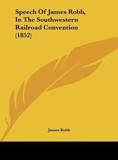Speech Of James Robb, In The Southwestern Railroad Convention (1852) - Robb, James