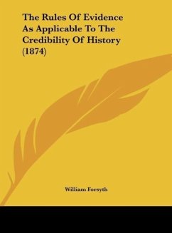 The Rules Of Evidence As Applicable To The Credibility Of History (1874) - Forsyth, William