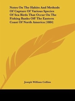 Notes On The Habits And Methods Of Capture Of Various Species Of Sea Birds That Occur On The Fishing Banks Off The Eastern Coast Of North America (1884) - Collins, Joseph William