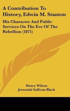 A Contribution To History, Edwin M. Stanton - Wilson, Henry; Black, Jeremiah Sullivan