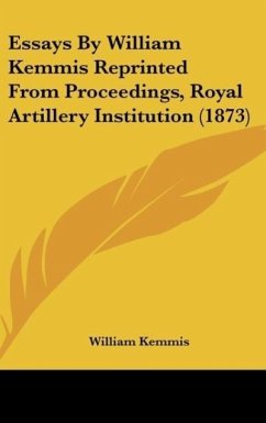 Essays By William Kemmis Reprinted From Proceedings, Royal Artillery Institution (1873)