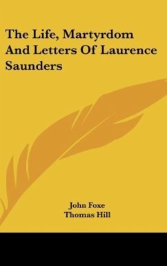 The Life, Martyrdom And Letters Of Laurence Saunders - Foxe, John