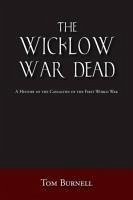 The Wicklow War Dead: A History of the Casualties of the First World War - Burnell, Tom