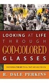 Looking at Life Through God-Colored Glasses: Discovering the Key to All That God Has for You