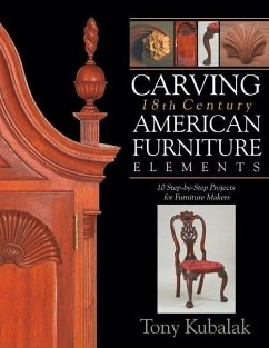 Carving 18th Century American Furniture Elements: 10 Step-By-Step Projects for Furniture Makers - Kubalak, Tony