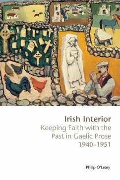 Irish Interior: Keeping Faith with the Past in Gaelic Prose, 1940-1951 - O. Leary, Philip