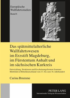 Das spätmittelalterliche Wallfahrtswesen im Erzstift Magdeburg, im Fürstentum Anhalt und im sächsischen Kurkreis - Brumme, Carina