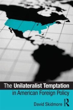 The Unilateralist Temptation in American Foreign Policy - Skidmore, David
