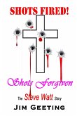 Shots Fired Shots Forgiven - The Steve Watt Story