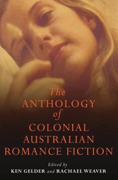 The Anthology of Colonial Australian Romance Fiction - Gelder, Ken; Weaver, Rachael