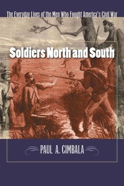 Soldiers North and South: The Everyday Experiences of the Men Who Fought America's Civil War - Cimbala, Paul A.