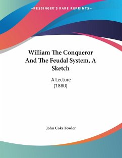 William The Conqueror And The Feudal System, A Sketch