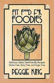 Fit Food for Foodies: Delicious Detox Diet-Friendly Recipes--Gluten Free, Dairy Free, and Sugar Free