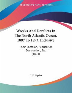 Wrecks And Derelicts In The North Atlantic Ocean, 1887 To 1893, Inclusive - Sigsbee, C. D.