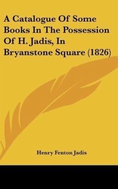 A Catalogue Of Some Books In The Possession Of H. Jadis, In Bryanstone Square (1826) - Jadis, Henry Fenton