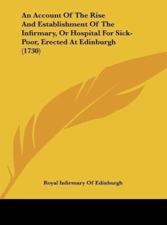 An Account Of The Rise And Establishment Of The Infirmary, Or Hospital For Sick-Poor, Erected At Edinburgh (1730)