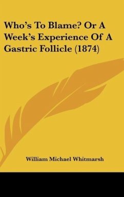 Who's To Blame? Or A Week's Experience Of A Gastric Follicle (1874) - Whitmarsh, William Michael
