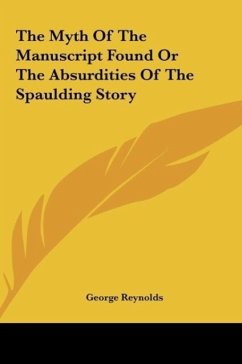 The Myth Of The Manuscript Found Or The Absurdities Of The Spaulding Story - Reynolds, George