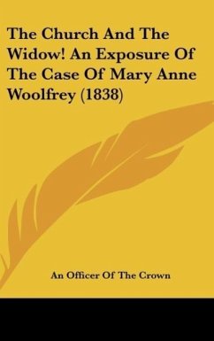 The Church And The Widow! An Exposure Of The Case Of Mary Anne Woolfrey (1838) - An Officer Of The Crown