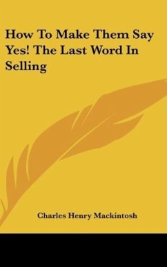 How To Make Them Say Yes! The Last Word In Selling - Mackintosh, Charles Henry