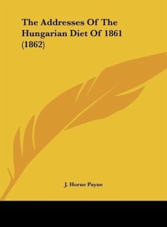 The Addresses Of The Hungarian Diet Of 1861 (1862) - Payne, J. Horne