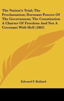 The Nation's Trial; The Proclamation; Dormant Powers Of The Government; The Constitution A Charter Of Freedom And Not A Covenant With Hell (1863)