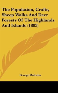 The Population, Crofts, Sheep Walks And Deer Forests Of The Highlands And Islands (1883) - Malcolm, George