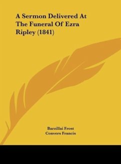 A Sermon Delivered At The Funeral Of Ezra Ripley (1841) - Frost, Barzillai; Francis, Convers