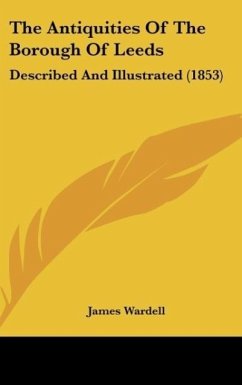 The Antiquities Of The Borough Of Leeds - Wardell, James