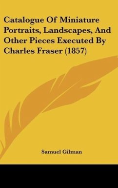 Catalogue Of Miniature Portraits, Landscapes, And Other Pieces Executed By Charles Fraser (1857)