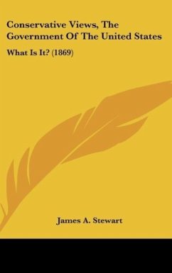 Conservative Views, The Government Of The United States - Stewart, James A.