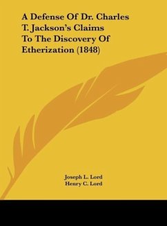 A Defense Of Dr. Charles T. Jackson's Claims To The Discovery Of Etherization (1848) - Lord, Joseph L.; Lord, Henry C.