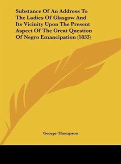 Substance Of An Address To The Ladies Of Glasgow And Its Vicinity Upon The Present Aspect Of The Great Question Of Negro Emancipation (1833) - Thompson, George
