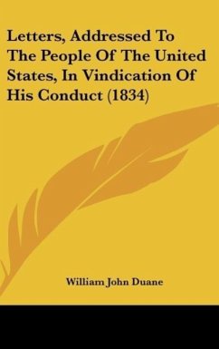Letters, Addressed To The People Of The United States, In Vindication Of His Conduct (1834) - Duane, William John