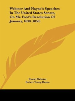 Webster And Hayne's Speeches In The United States Senate, On Mr. Foot's Resolution Of January, 1830 (1850) - Webster, Daniel; Hayne, Robert Young