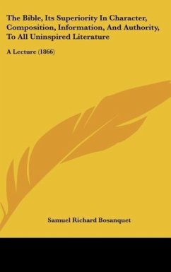 The Bible, Its Superiority In Character, Composition, Information, And Authority, To All Uninspired Literature - Bosanquet, Samuel Richard