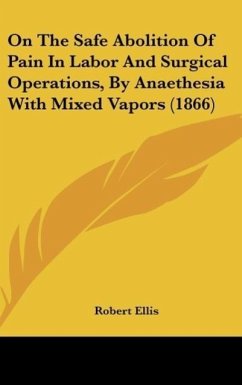 On The Safe Abolition Of Pain In Labor And Surgical Operations, By Anaethesia With Mixed Vapors (1866) - Ellis, Robert