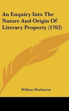 An Enquiry Into The Nature And Origin Of Literary Property (1762) - Warburton, William