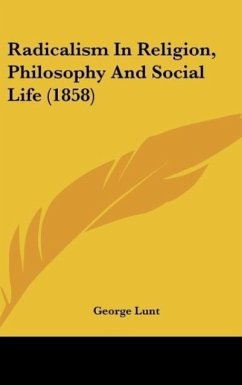 Radicalism In Religion, Philosophy And Social Life (1858) - Lunt, George