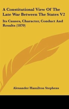 A Constitutional View Of The Late War Between The States V2 - Stephens, Alexander Hamilton