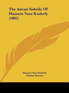 The Anvari Soheily Of Hussein Vaez Kashefy (1805) - Kashefy, Hussein Vaez; Stewart, Charles; Aly, Moolvy Hussein