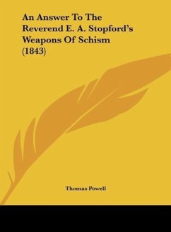 An Answer To The Reverend E. A. Stopford's Weapons Of Schism (1843) - Powell, Thomas