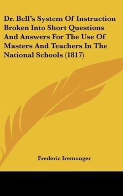 Dr. Bell's System Of Instruction Broken Into Short Questions And Answers For The Use Of Masters And Teachers In The National Schools (1817)